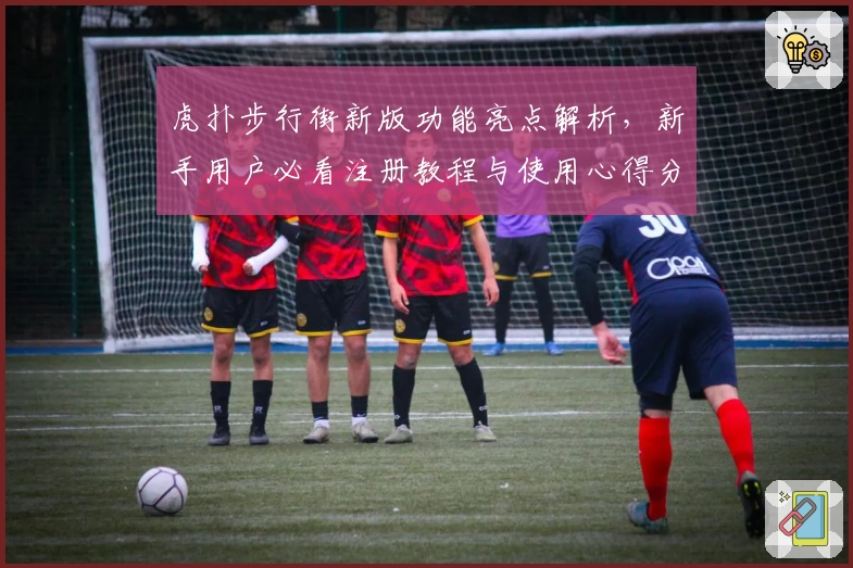 虎扑步行街新版功能亮点解析，新手用户必看注册教程与使用心得分享