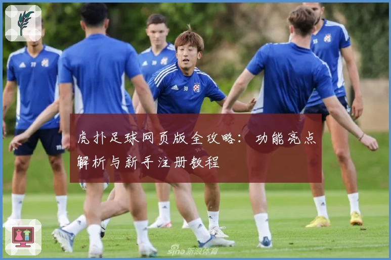虎扑足球网页版全攻略：功能亮点解析与新手注册教程