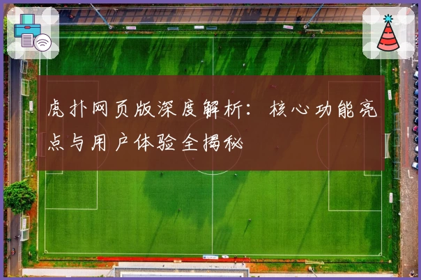 虎扑网页版深度解析:核心功能亮点与用户体验全揭秘